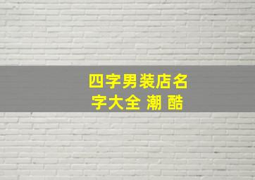 四字男装店名字大全 潮 酷